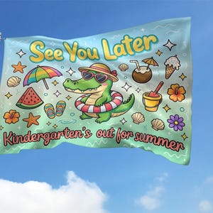 May include: A light blue flag with the text "See You Later Kindergarten's out for summer". The flag features a cartoon alligator wearing sunglasses and a life preserver, surrounded by summer-themed illustrations like a watermelon slice, ice cream cone, and seashells.