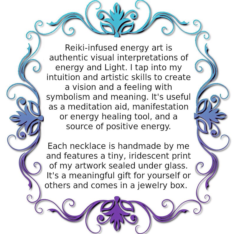 K&ouml;nnte beinhalten: Reiki-infundierte Energiekunst ist eine authentische visuelle Interpretation von Energie und Licht. Ich greife auf meine Intuition und meine k&uuml;nstlerischen F&auml;higkeiten zur&uuml;ck, um eine Vision und ein Gef&uuml;hl mit Symbolik und Bedeutung zu schaffen. Es ist n&uuml;tzlich als Meditationshilfe, Manifestation oder energetisches Heilmittel und eine Quelle positiver Energie. Jede Halskette wird von mir handgefertigt und verf&uuml;gt &uuml;ber einen winzigen, schillernden Druck meines Kunstwerks, das unter Glas versiegelt ist. Es ist ein bedeutungsvolles Geschenk f&uuml;r dich selbst oder andere und wird in einer Schmuckschatulle geliefert.