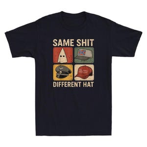 May include: Navy blue t-shirt with the text "SAME SHIT DIFFERENT HAT". The shirt features four images of different hats, including a KKK hood, a Confederate flag hat, a military cap, and a "Make America Great Again" hat.