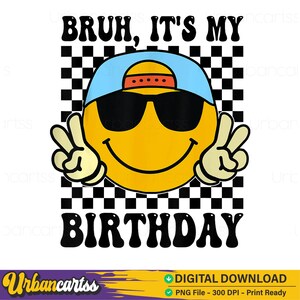 Bruh It's My Birthday Smile Birthday For boys Kids Png, Boys Birthday Png, Toddler Birthday Png, Birthday Party Png, Instant Download