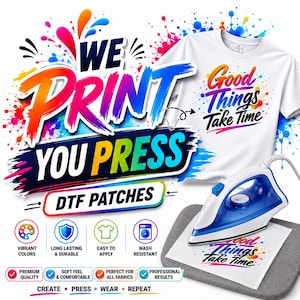 May include: A white t-shirt featuring a colourful paint splatter design and the text Good Things Take Time. A blue and white iron is pressing a DTF patch onto a fabric sheet. The graphic includes the text WE PRINT YOU PRESS DTF PATCHES.