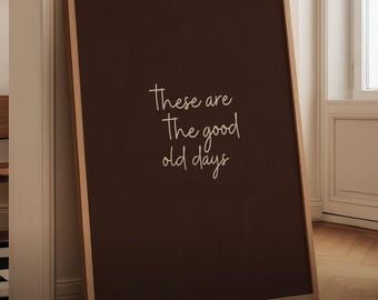 These Are The Good Old Days Printable Poster: Brown Handwritten Typography Poster (Digital Download)