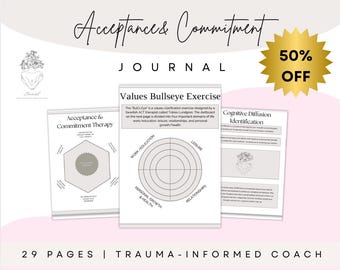 May include: A journal titled "Acceptance & Commitment" with the text "JOURNAL" and "50% OFF". The journal includes pages with exercises such as "Values Bullseye Exercise" and "Cognitive Diffusion Identification". The journal has 29 pages and is trauma-informed.