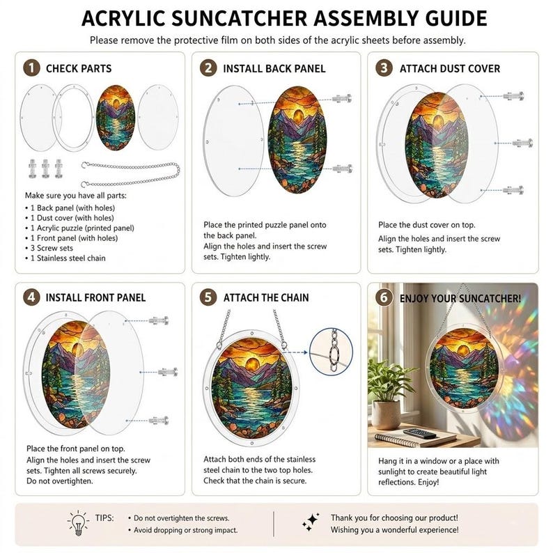 May include: Assembly guide for an acrylic suncatcher. The guide shows the steps to assemble the suncatcher, including checking parts, installing the back panel, attaching the dust cover, installing the front panel, attaching the chain, and enjoying the finished product. The suncatcher features a landscape design.