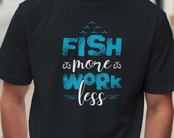 Fish More Work Less T-Shirt | Fishing Adventure Tee for Anglers and Outdoor Lovers | Boating, Nature and Fisherman Gift Shirt