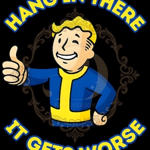 May include: A cartoon image of a character giving a thumbs up with the text "HANG IN THERE" above and "IT GETS WORSE" below. The character is wearing a blue and yellow outfit, set against a black background with a decorative border.