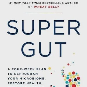 Super Gut: A Four-Week Plan to Reprogram Your Microbiome, Restore Health, and Lose Weight