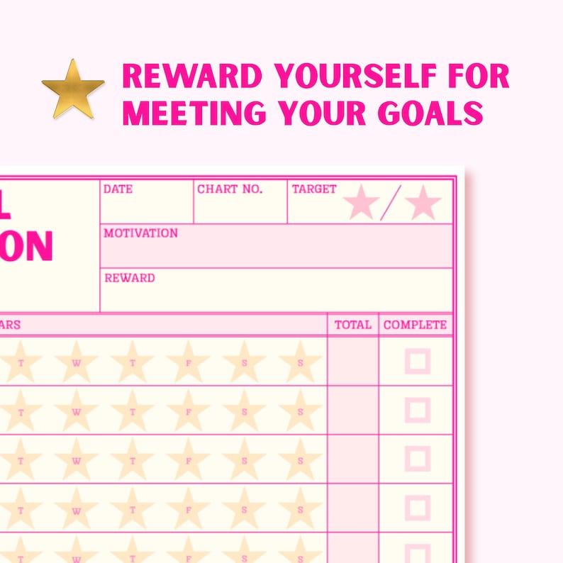 May include: A pink and cream goal tracking chart featuring a gold star icon and the text REWARD YOURSELF FOR MEETING YOUR GOALS. The grid includes sections for date, chart number, target, motivation, reward, and rows of stars with checkboxes.