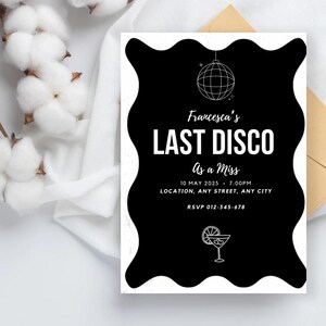 May include: A black and white invitation with the text "Francesca's LAST DISCO As a Miss". The invitation includes the date, time, location, and RSVP information. A disco ball and cocktail graphic are also featured.