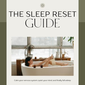 May include: A guide titled "THE SLEEP RESET GUIDE" with a woman in a bathtub. The image includes text: "Calm your nervous system, quiet your mind, and finally fall asleep." The scene includes candles and a window.