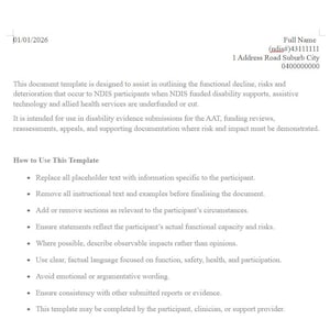 May include: A white document with black text, including a date, a name, and an address. The document outlines functional decline, risks, and deterioration for NDIS participants. Instructions on how to use the template are also included.