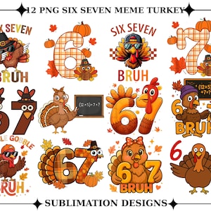 May include: A collection of 12 PNG sublimation designs featuring cartoon turkeys and the numbers six and seven. The designs include the text "SIX SEVEN" and "BRUH", along with pumpkins and fall leaves. The phrase "SUBLIMATION DESIGNS" is also present.