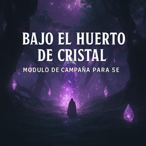 May include: A digital fantasy art piece featuring a hooded figure standing before a glowing crystal structure. The text "BAJO EL HUERTO DE CRISTAL" and "MODULO DE CAMPAÑA PARA 5E" are displayed in white. The scene is set in a dark forest with purple crystals.