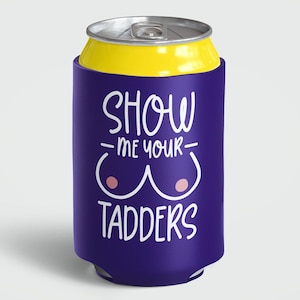 Show Me Your Tadders - Drink Koozie  - Can Cooler