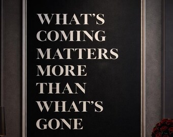 What’s Coming Matters More Than What’s Gone Print, Black Minimal Typography Quote Poster, Printable