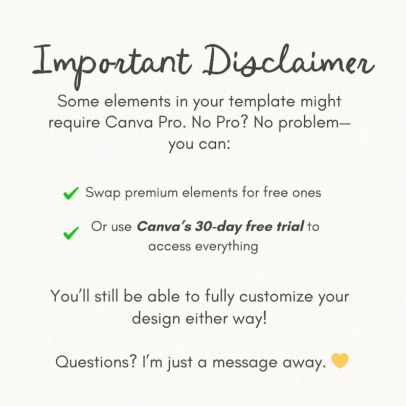 以下が含まれることがあります： 「Important Disclaimer」のテキストが入ったクリーム色のグラフィック。テンプレートの一部の要素でCanva Proが必要になる可能性があることを説明しています。プレミアム要素の交換または30日間の無料トライアルの使用を提案しています。テキストは「Questions? I'm just a message away.」で終わります。