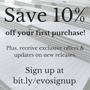 May include: Text overlay on a stack of lined paper notebooks. Save 10% off your first purchase! Plus, receive exclusive offers & updates on new releases. Sign up at bit.ly/evosignup