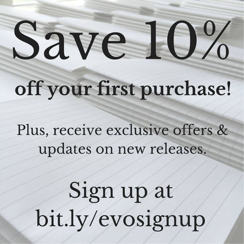May include: Text overlay on a stack of lined paper notebooks. Save 10% off your first purchase! Plus, receive exclusive offers & updates on new releases. Sign up at bit.ly/evosignup