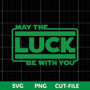 May include: Green graphic with the text "MAY THE LUCK BE WITH YOU" inside a rectangular border, on a black grid background. The bottom of the graphic includes the words "SVG", "PNG", and "CUT-FILE".