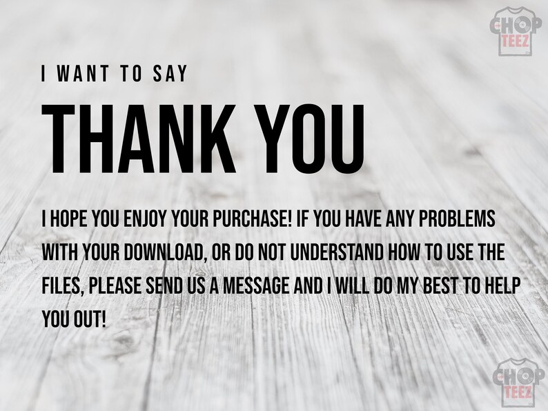 May include: Image with the text "I WANT TO SAY THANK YOU" in bold black font. Additional text below reads, "I HOPE YOU ENJOY YOUR PURCHASE!" and instructions for assistance. The background is a light wood grain.