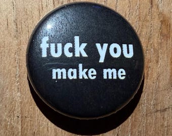 1" Button - F*ck You Make Me