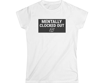 Mentally Clocked Out Tee | Funny Work Sarcasm Shirt