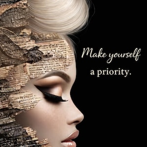 May include: A digital art image of a woman's profile against a black background. The woman has blonde hair and is wearing makeup. The text "Make yourself a priority" is written in white script. Part of the woman's face is made of torn paper.