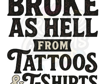 Broke As Hell From Tattoos & T-Shirts PNG | Funny Tattoo Lover Digital Download