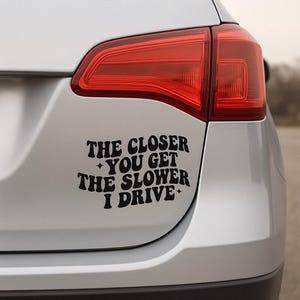 &quot;Lustiger Autoaufkleber - &quot;The Näher du kommst, desto langsamer fahre ich&quot; - 10 cm breit.&quot;