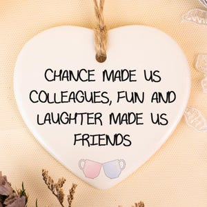 Chance Made Us Colleagues, But the Fun and Laughter We Share Made Us Friends, Ceramic Heart Ornament, Colleague Gift, Work Bestie Gift