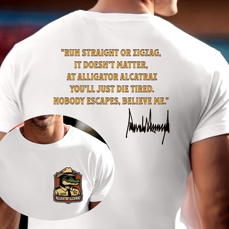 Alligator Alcatraz, Don't Run, You'll just die tired, For those who Voted for closed borders and safe communities, Thank you President Trump