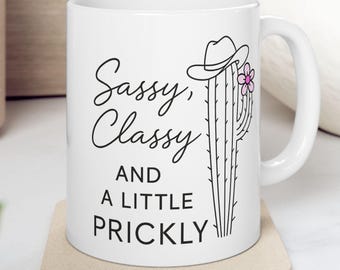 Sassy Classy and a Little Prickly Ceramic Mug, Cowgirl Hat Cactus Graphic Cup, Desert Flower Southwest Vibes, Prickly Plant 11oz, 15oz