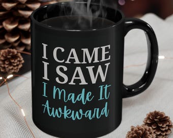 I Came I Saw I Made it Awkward Coffee Cup, Funny Ceramic Mug, Quote Drinkware, Awkward Moment Gift, Black Mug