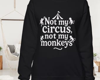 Not My Circus Not My Monkeys Sweatshirt | Sarcastic Quote Crewneck
