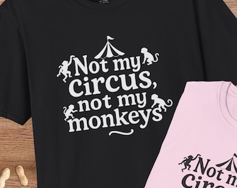 Funny Not My Circus, Not My Monkeys Tshirt, Unisex Softstyle Tee, Humor Gift for Friend, Men Women Tees, Sarcastic Graphic Shirt