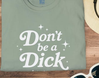 Don't be a Dick Tshirt, Fun Sarcastic tee, Snark Text Shirt, Funny Graphic Tee, Humorous Quote Top, Unisex Softstyle T-Shirt