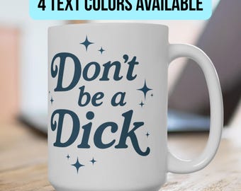Don't be a Dick Ceramic Mug, Fun Sarcastic Cup, 15oz Coffee Cup, Novelty Tea Mug, Humorous Drinkware, Sassy Office Cup, Quirky Gift Idea