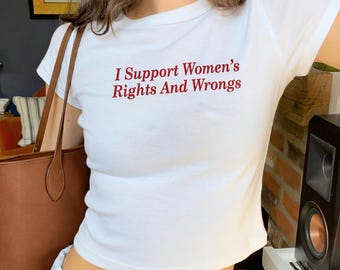 I Support Women's Rights And Wrongs Baby Tee, Feminist Quote Crop Top, Y2K Shirt