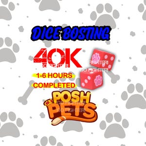 May include: Image with text that says "Dice Boosting 40K" and "1-6 Hours Completed". Two red dice with paw prints are shown. The words "Posh Pets" are also displayed in a cartoon style.