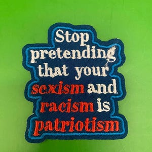 Stop Pretending That Your Sexism And Racism Is Patriotism Patch, Anti-Racist Embroidered Iron On Patch, Political Statement Patch