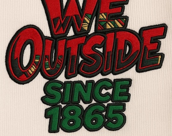 We Outside Since 1865 Embroidery Design - African American Pride - Juneteenth Celebration Machine Embroidery File