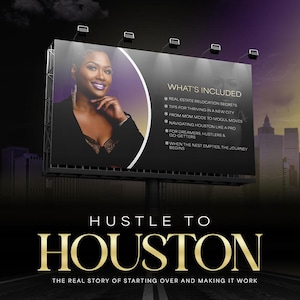 May include: A billboard with the text "Hustle to Houston" in gold lettering. The billboard features a woman's portrait and a list of topics including "Real Estate Relocation Secrets." The tagline reads "The Real Story of Starting Over and Making it Work."