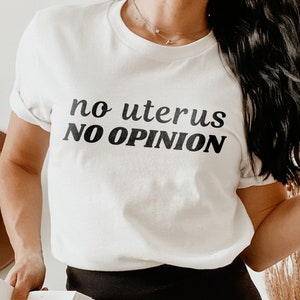 No Uterus No Opinion Shirt Reproductive Rights Roe v Wade Shirt Social Justice Feminism Shirt Activist Shirt Pro Choice Shirt Womens Rights