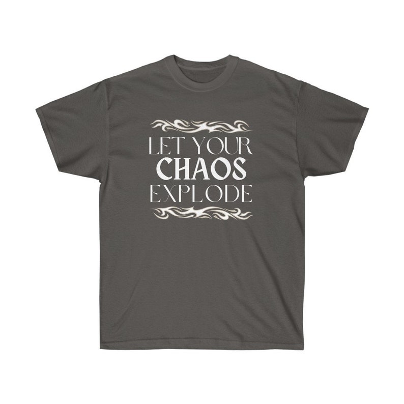 May include: Dark grey t-shirt featuring the white text "LET YOUR CHAOS EXPLODE", with flame-like decorative elements. The shirt has a crew neck and is made of a soft fabric.