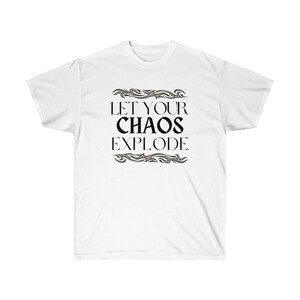 May include: White t-shirt featuring the text "LET YOUR CHAOS EXPLODE" in black, with a decorative grey and white border. The shirt is made of a soft material and is suitable for casual wear.