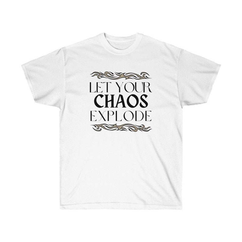 May include: White t-shirt featuring the text "LET YOUR CHAOS EXPLODE" in black, with a decorative grey and white border. The shirt is made of a soft material and is suitable for casual wear.