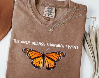 Comfort Colors® The Only Orange Monarch I Want Shirt,Pro Democracy Shirt, Anti Authoritarianism, Anti Monarchy, Anti Trump Tee, Resist Shirt