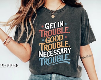 Comfort Colors® Get in Trouble Good Trouble Necessary Trouble Shirt, John Lewis Shirt, Womens Rights Shirt,  Equality Shirt, Activist Tee
