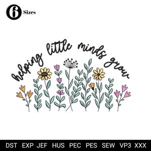May include: An embroidered design featuring the phrase "helping little minds grow" above a row of colorful flowers. The design includes yellow, pink, and orange flowers with green stems and leaves. The image also includes the number 6 and the word "Sizes".