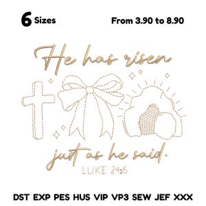 May include: An embroidered design featuring a cross, bow, and empty tomb with the text "He has risen just as he said. Luke 24:6". The design is in a gold color and includes the text "6 Sizes".